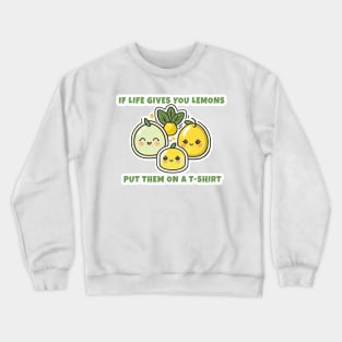 If Life Gives You Lemons Put Them On A T-Shirt Crewneck Sweatshirt